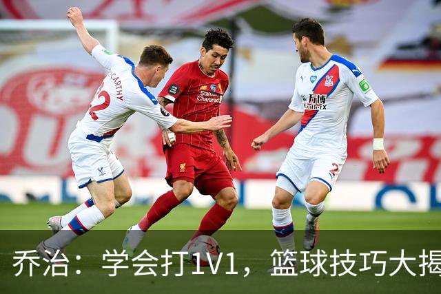 乔治：学会打1V1，篮球技巧大揭秘！